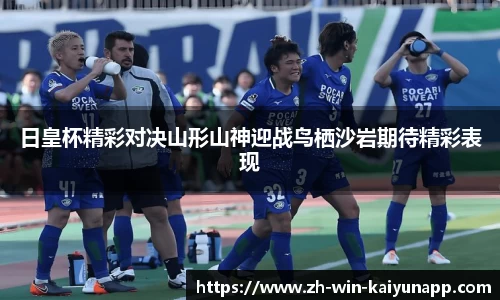 日皇杯精彩对决山形山神迎战鸟栖沙岩期待精彩表现
