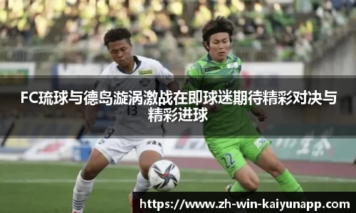FC琉球与德岛漩涡激战在即球迷期待精彩对决与精彩进球