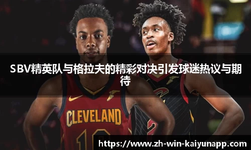 SBV精英队与格拉夫的精彩对决引发球迷热议与期待