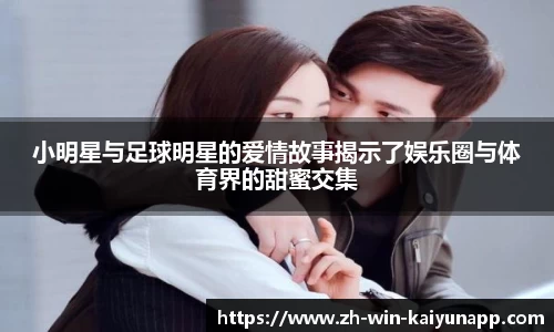 小明星与足球明星的爱情故事揭示了娱乐圈与体育界的甜蜜交集