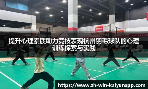 提升心理素质助力竞技表现杭州羽毛球队的心理训练探索与实践