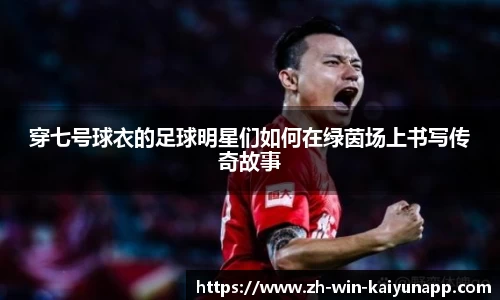 穿七号球衣的足球明星们如何在绿茵场上书写传奇故事